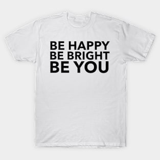 Be Happy | Be Bright | Be You T-Shirt